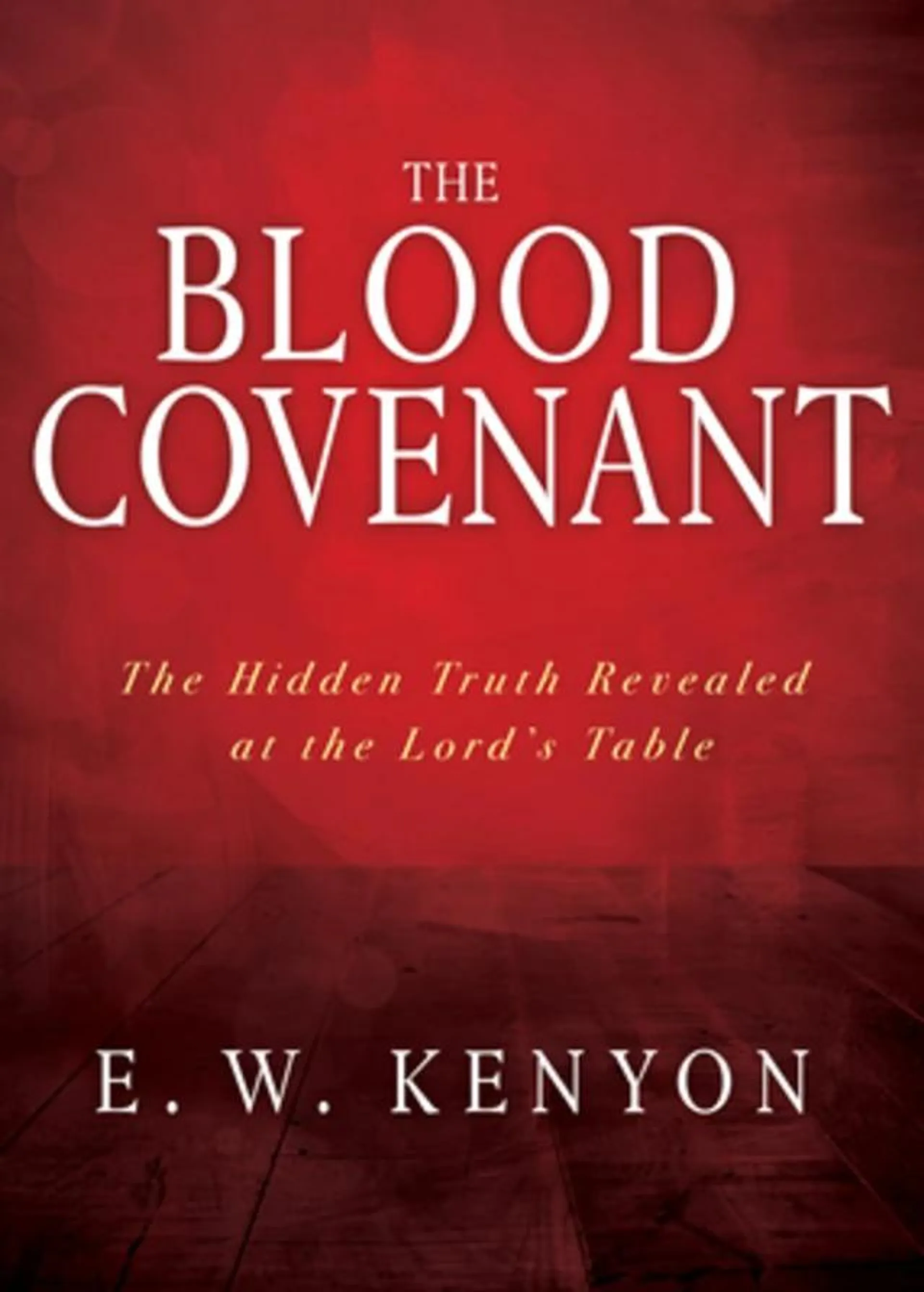 The Blood Covenant: The Hidden Truth Revealed At the Lord's Table