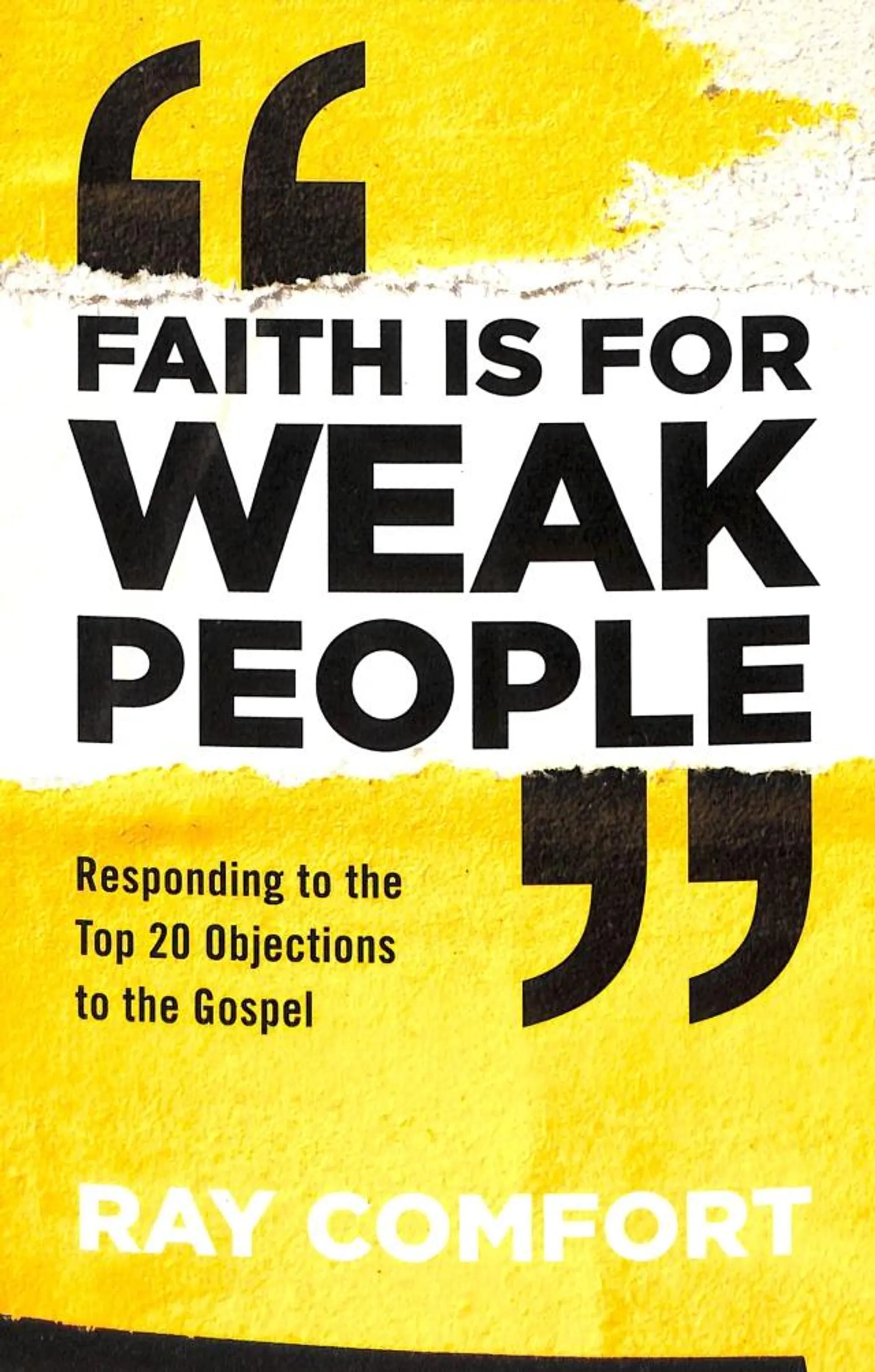 Faith is For Weak People: Responding to the Top 20 Objections to the Gospel