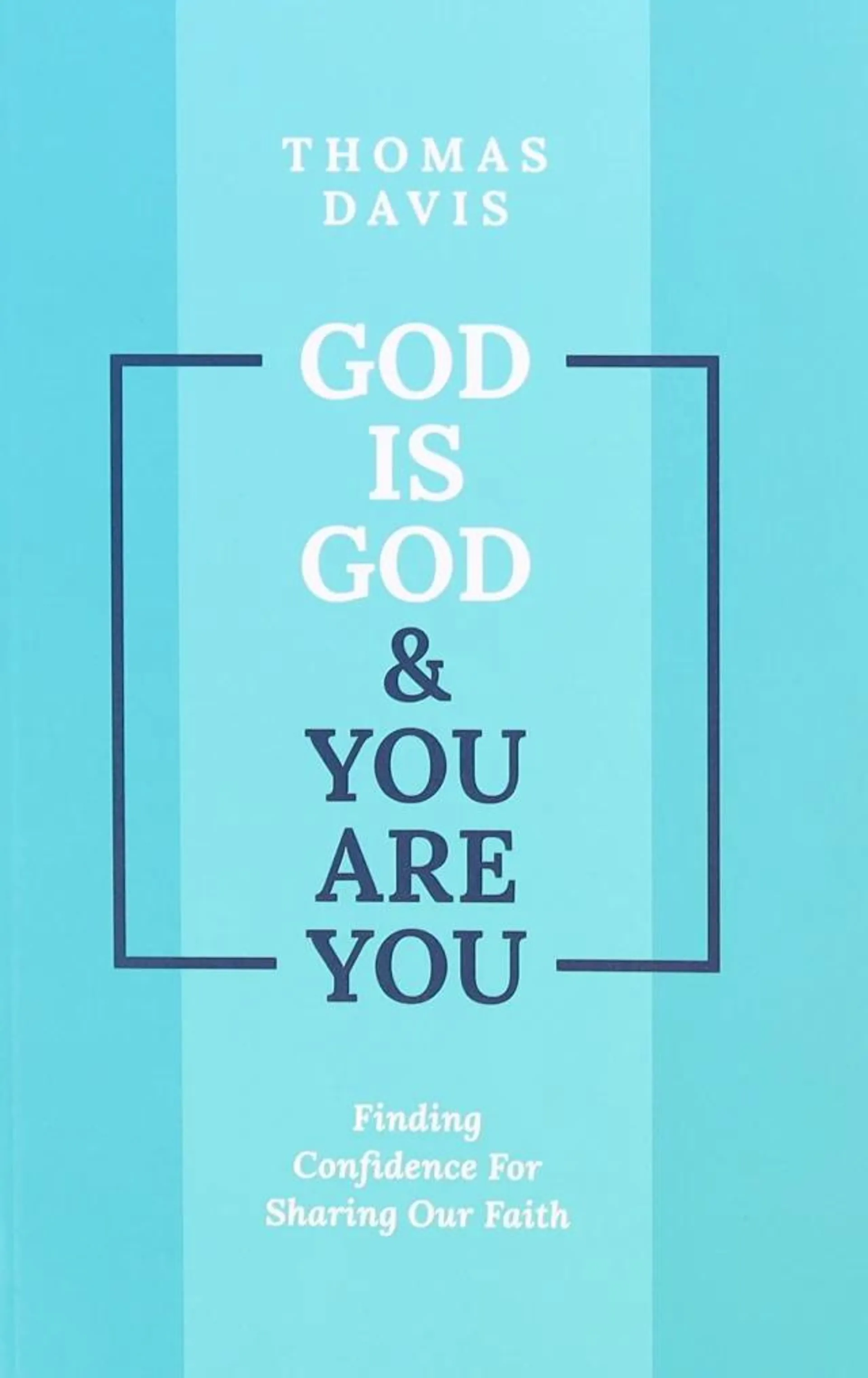 God is God and You Are You: Theology to Help Us Share Our Faith