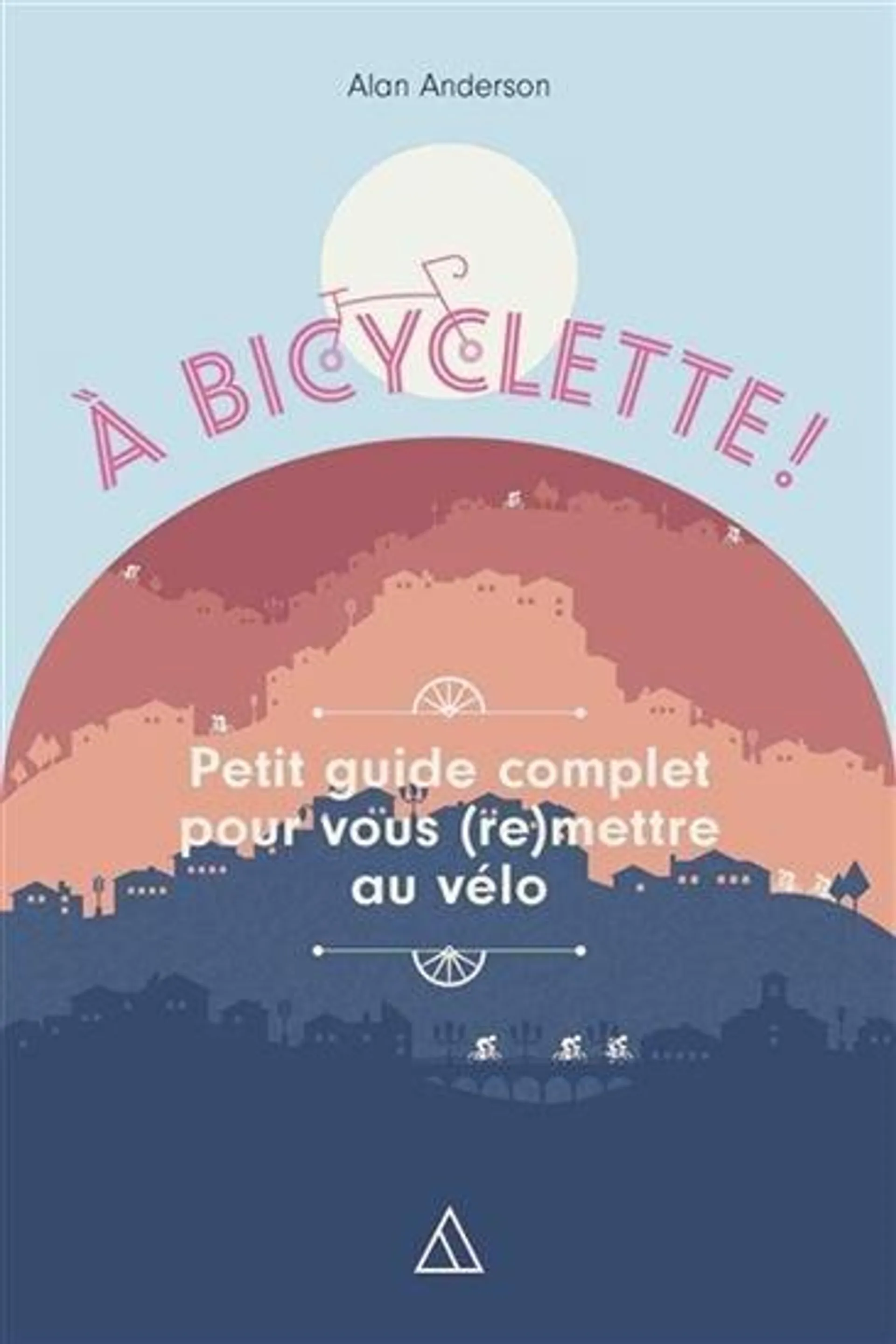 À bicyclette : petit guide complet pour vous (re)mettre au vélo