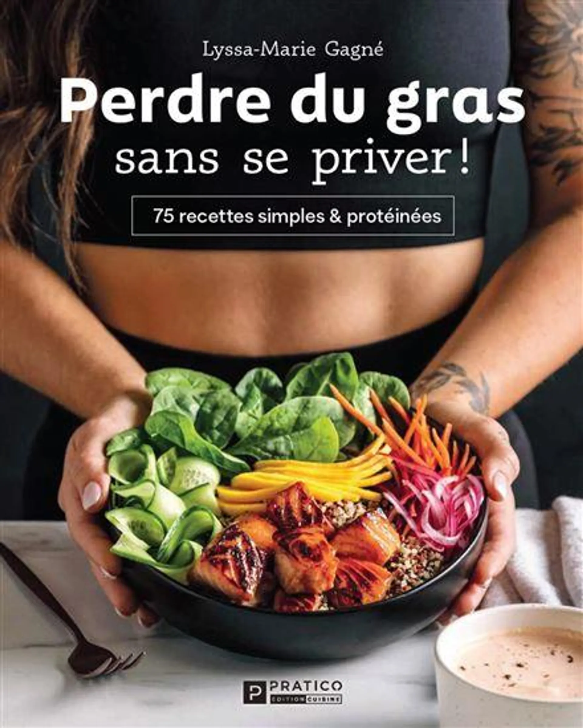 Perdre du gras sans se priver ! : 75 recettes simples & protéinées