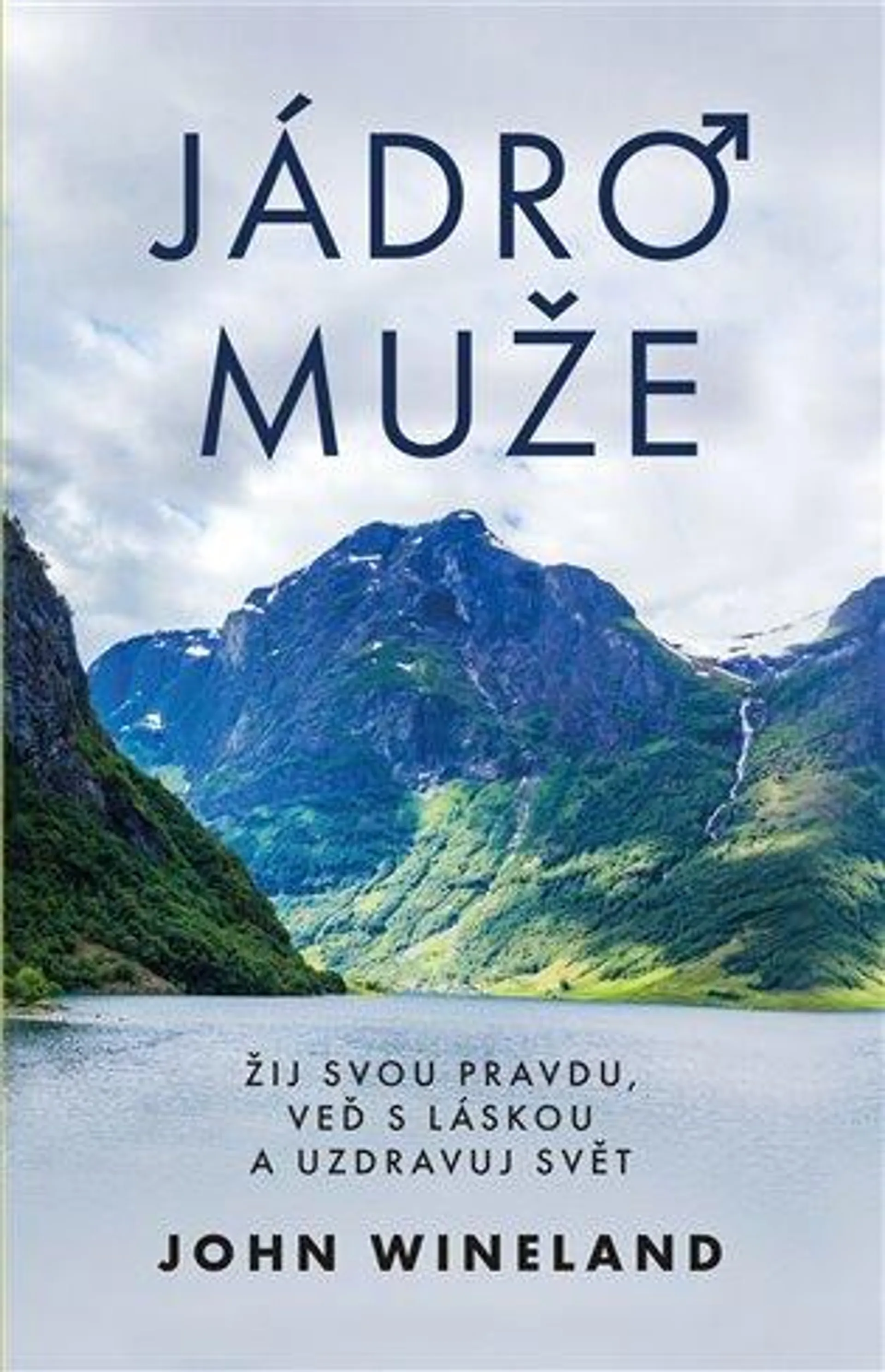 Jádro muže: Žij svou pravdu, veď s láskou a uzdravuj svět