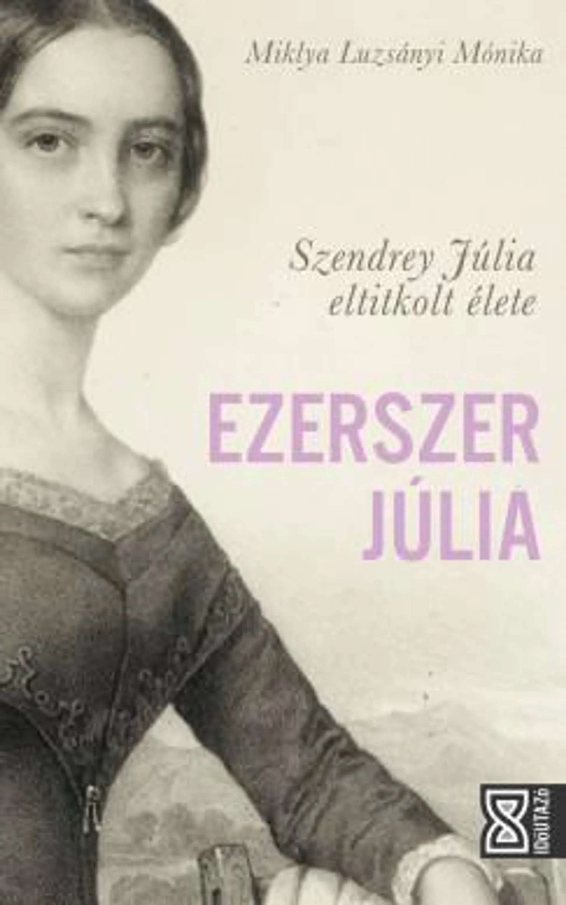 Ezerszer Júlia - Szendrey Júlia eltitkolt élete