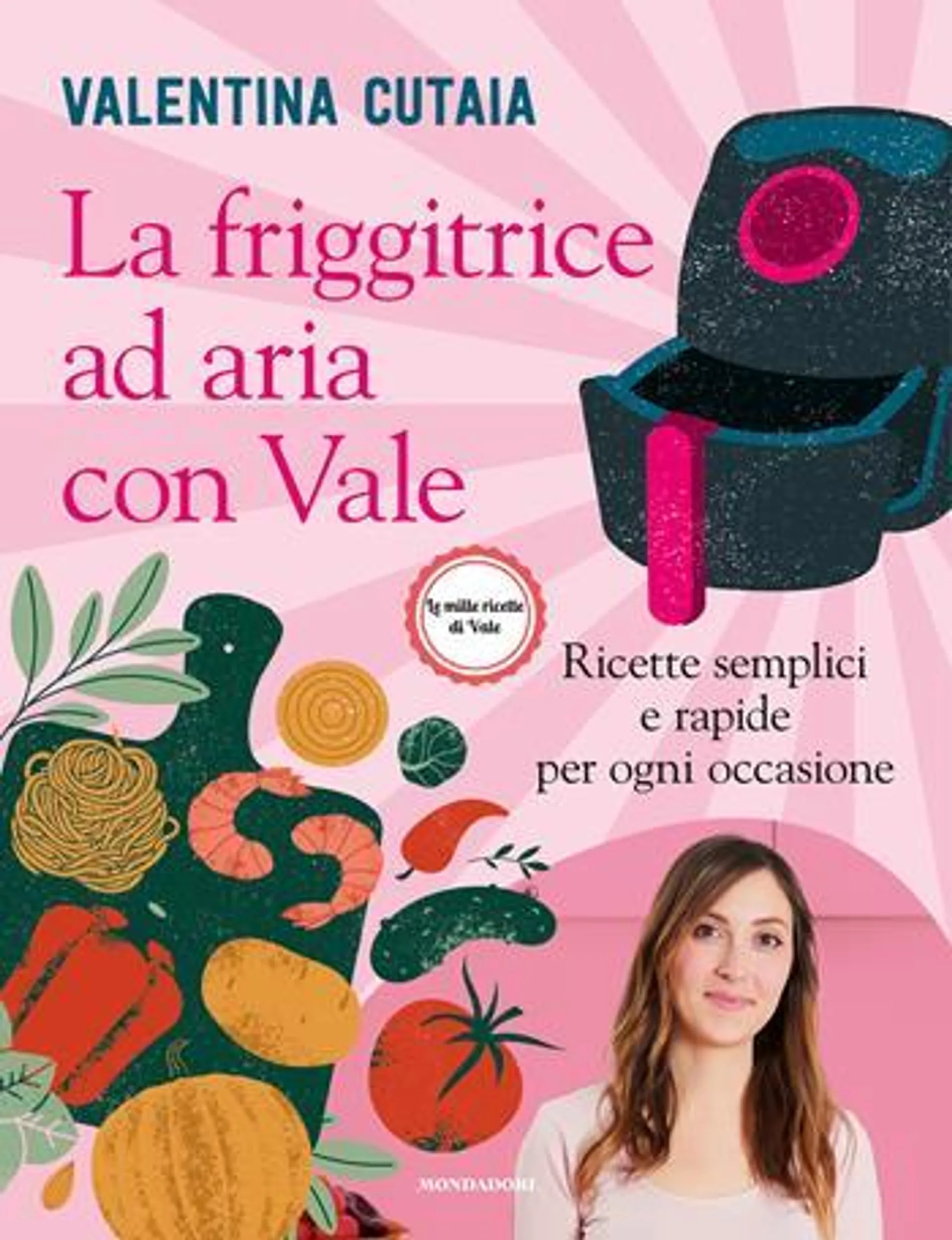 La friggitrice ad aria con Vale. Ricette semplici e rapide per ogni occasione