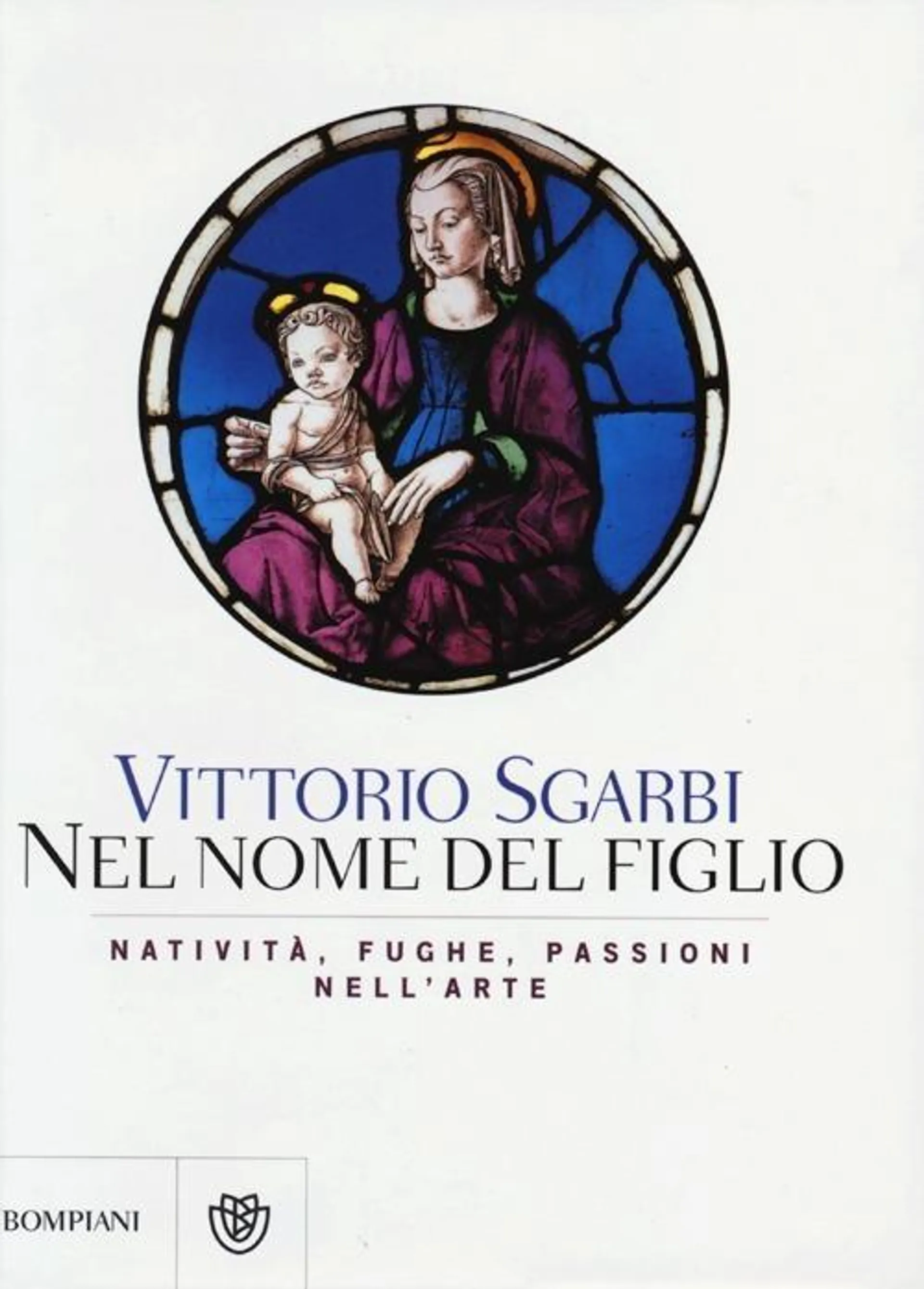 Nel nome del Figlio. Natività, fughe e passioni nell'arte. Ediz. illustrata