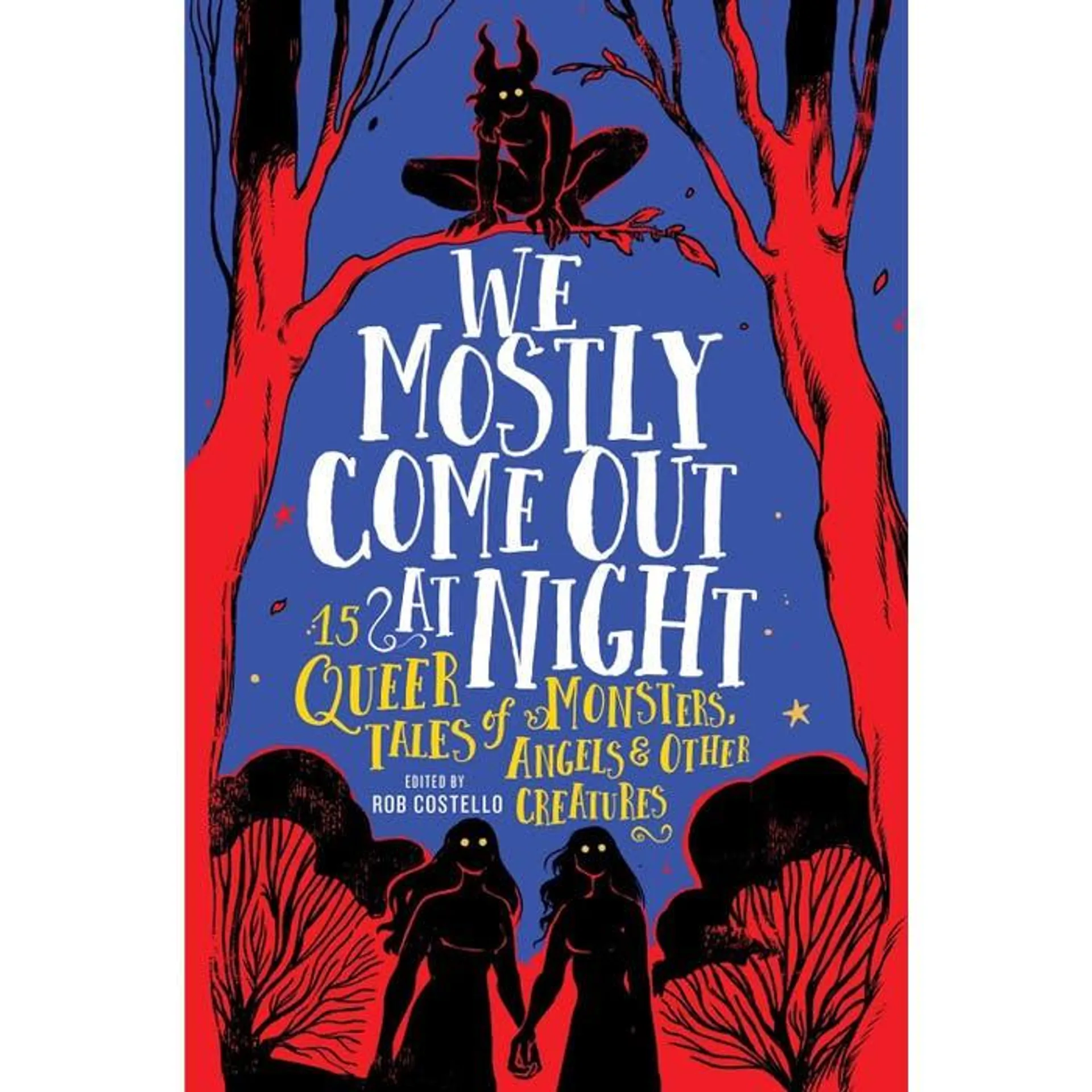 We Mostly Come Out at Night: 15 Queer Tales of Monsters, Angels & Other Creatures