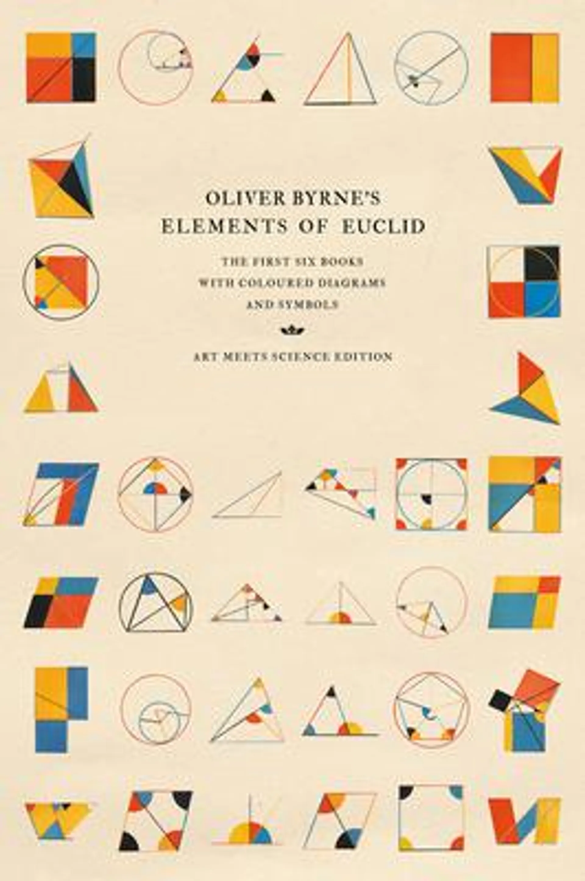 Oliver Byrne's Elements of Euclid: The First Six Books with Coloured Diagrams and Symbols (Art Meets Science edition)