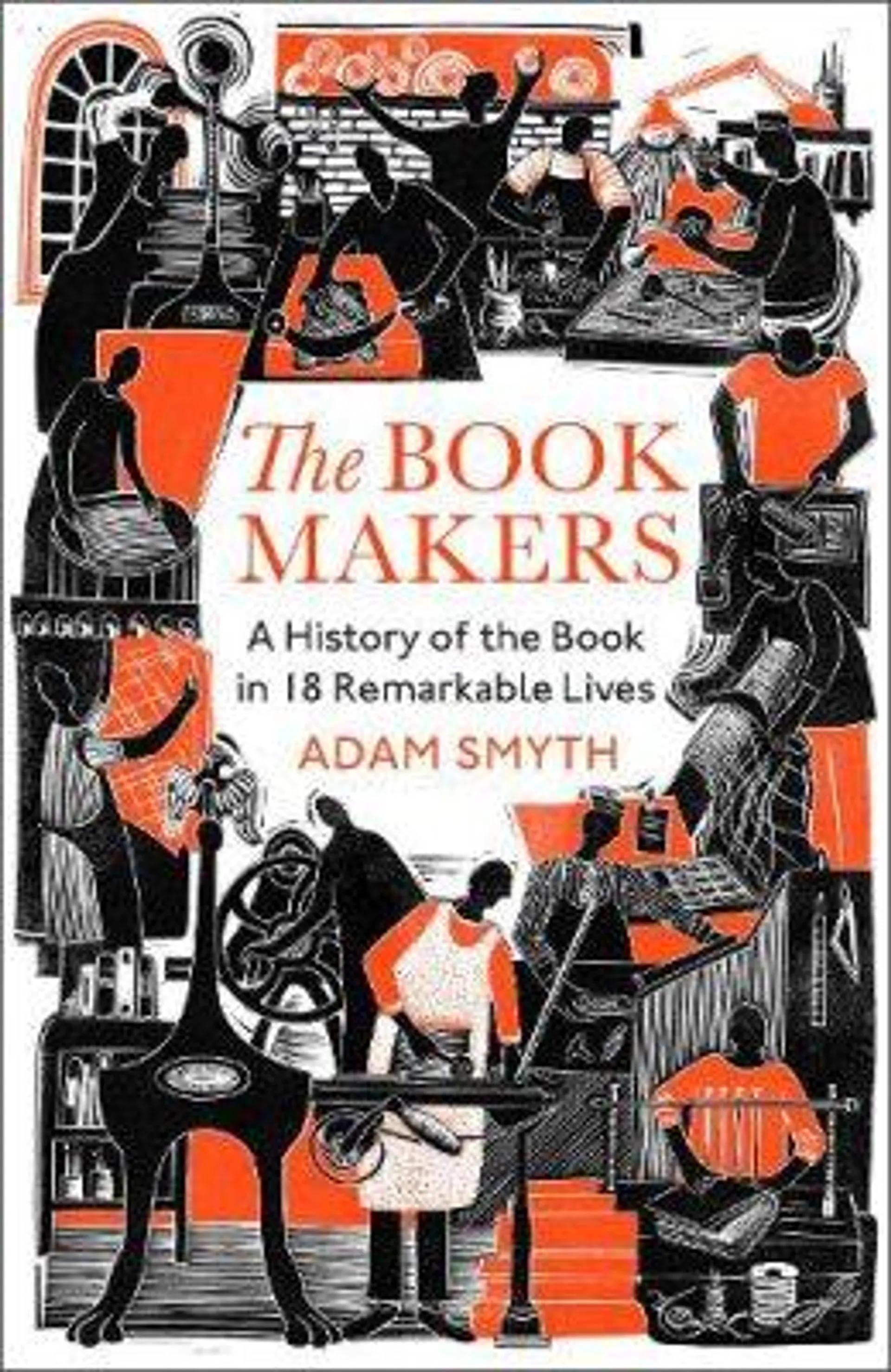 The Book-Makers: A History of the Book in 18 Remarkable Lives