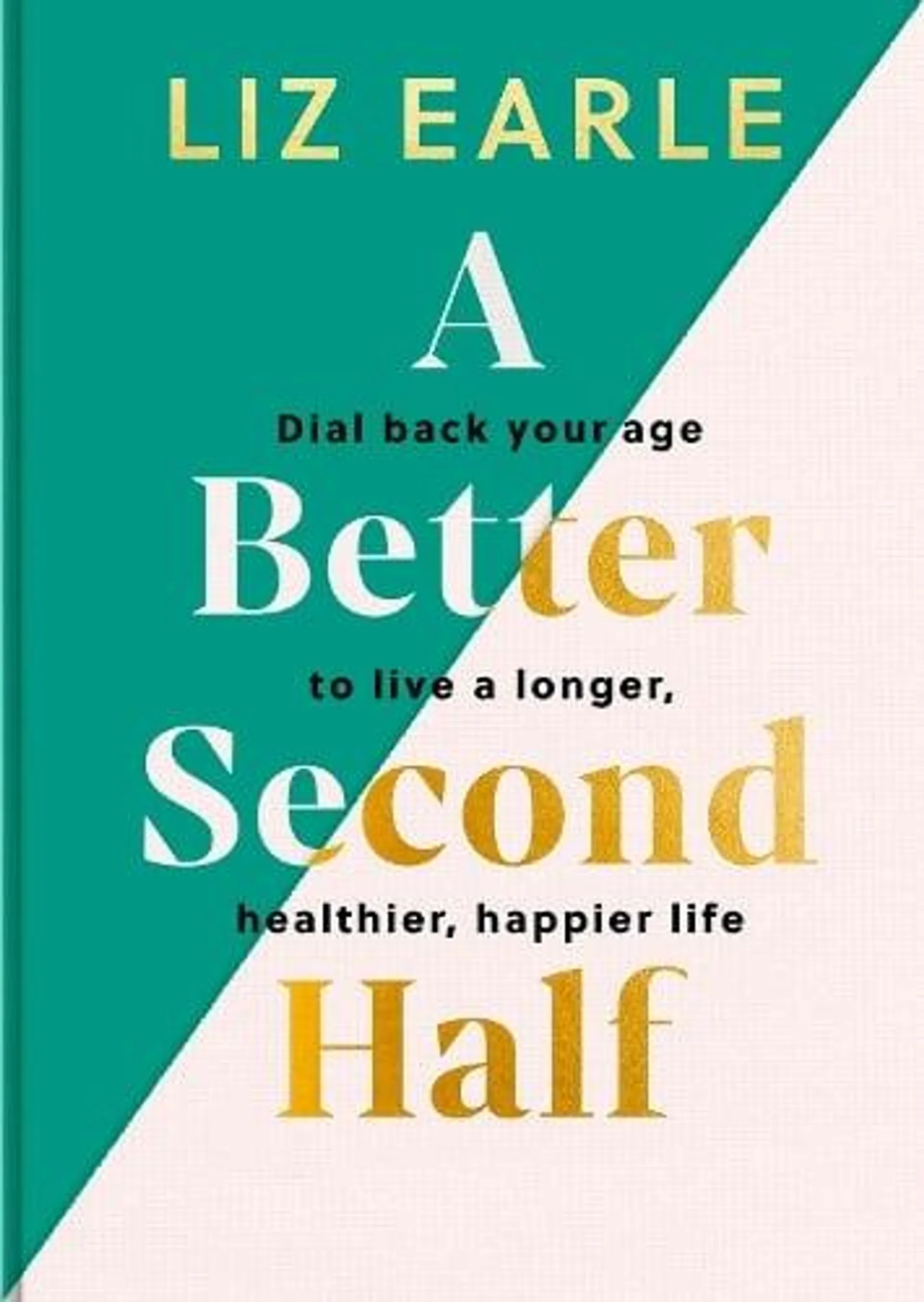 A Better Second Half: Dial Back Your Age to Live a Longer, Healthier, Happier Life. The Number 1 Sunday Times bestseller 2024 (Hardback)