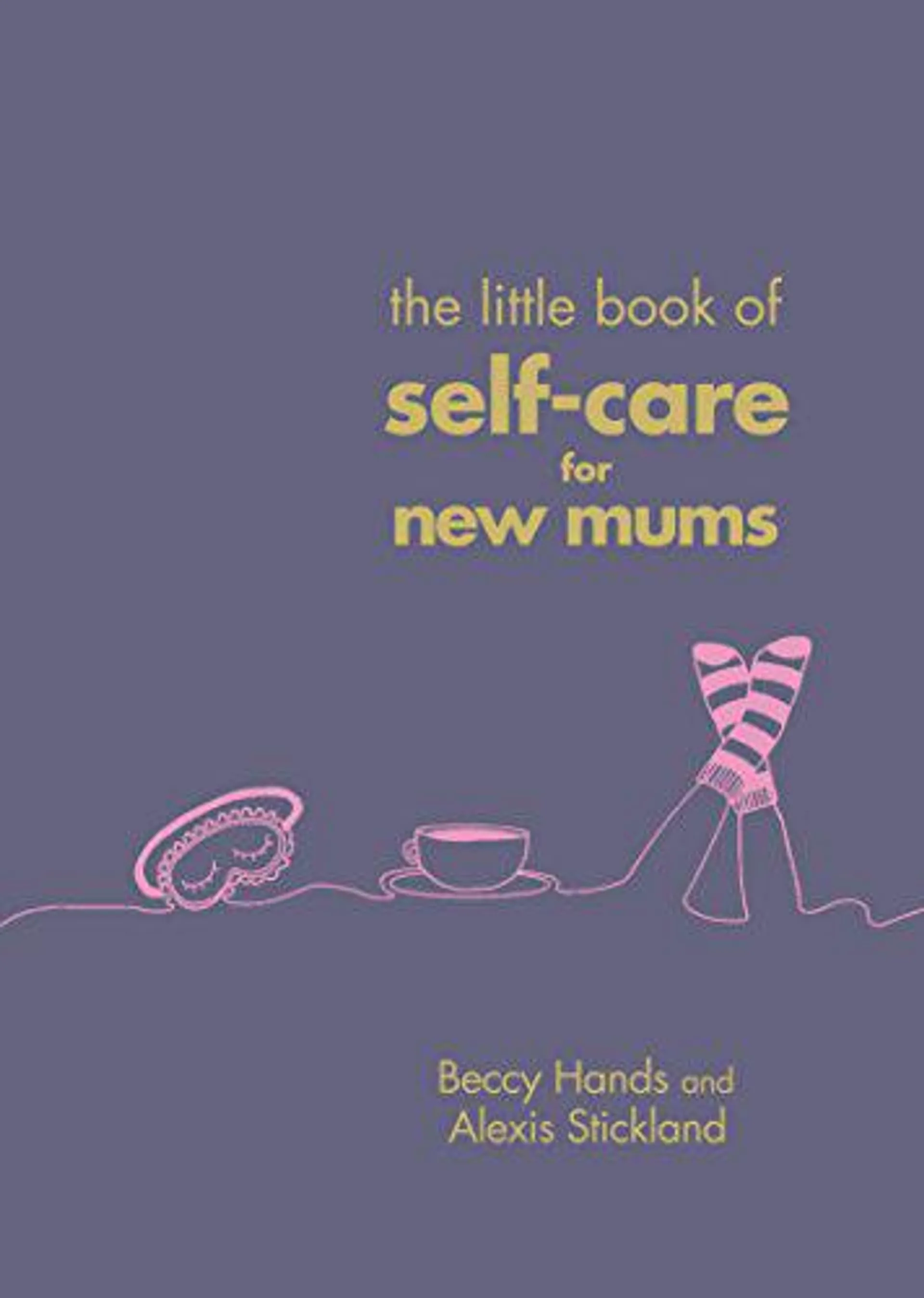 The Little Book of Self-Care for New Mums by Beccy Hands