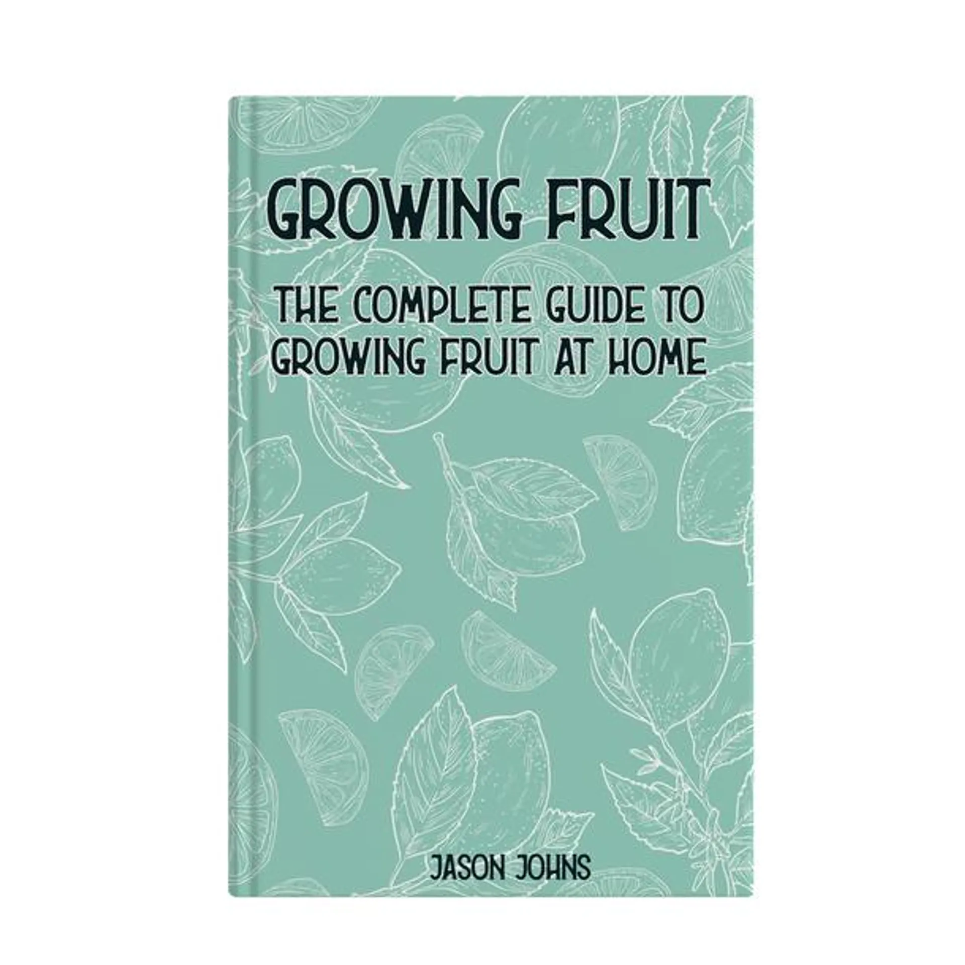 Complete Guide to Growing Fruit at Home Book
