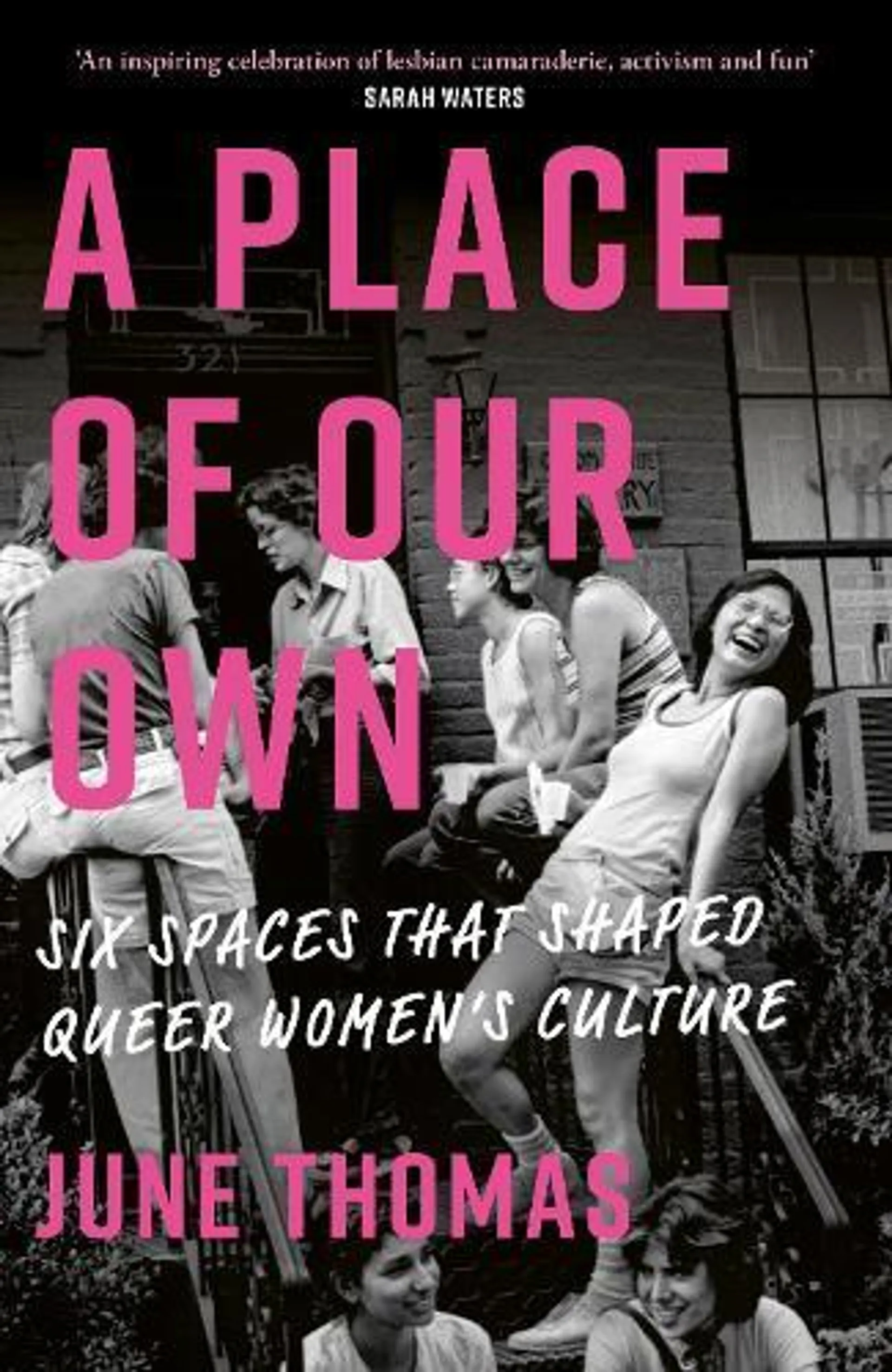 A Place of Our Own: Six Spaces That Shaped Queer Women's Culture - 'An inspiring celebration of lesbian camaraderie, activism and fun' (Sarah Waters)