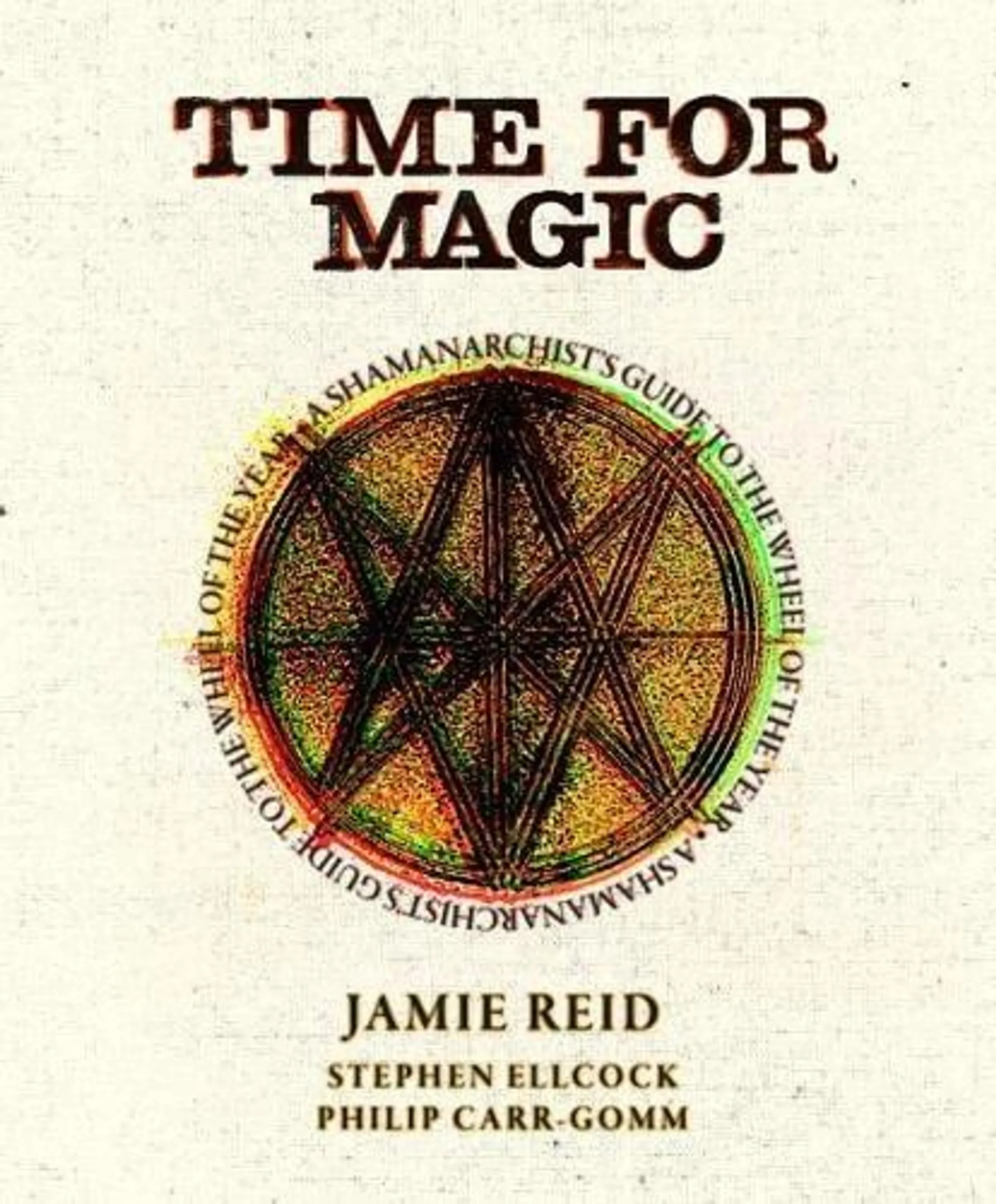 Time for Magic: A Shamanarchist's Guide to the Wheel of the Year