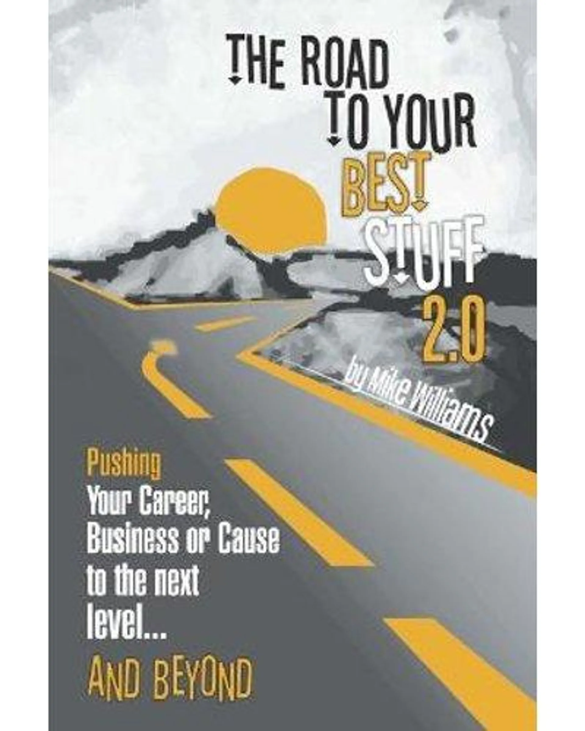 The Road to Your Best Stuff 2.0 - Pushing Your Career, Business or Cause to the Next Level...and Beyond (Paperback)